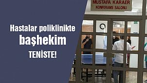Hastalar poliklinikte başhekim teniste!