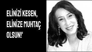 Lale Akasoy: Elinizi kesen, elinize muhtaç olsun!'