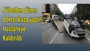 Nöbetten dönen doktor kaza yaptı! Hastaneye kaldırıldı