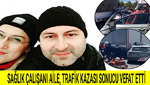 SAĞLIK ÇALIŞANI AİLE, TRAFİK KAZASI SONUCU VEFAT ETTİ