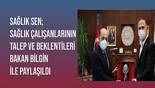 Sağlık Sen; Sağlık çalışanlarının talep ve beklentileri Bakan Bilgin ile paylaşıldı
