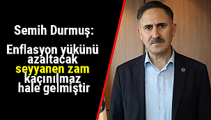 Semih Durmuş: Enflasyon yükünü azaltacak bir seyyanen zam kaçınılmaz hale gelmiştir