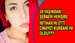 29 YAŞINDAKİ ŞEBNEM HEMŞİRE İNTİHAR MI ETTİ CİNAYET KURBANI MI OLDU?