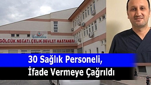 30 Sağlık Personeli, İfade Vermeye Çağrıldı