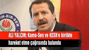 ALİ YALÇIN; Kamu-Sen ve KESK'e birlikte hareket etme çağrısında bulundu