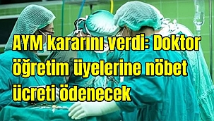 AYM kararını verdi: Doktor öğretim üyelerine nöbet ücreti ödenecek