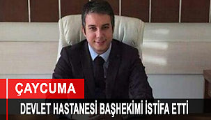 ÇAYCUMA DEVLET HASTANESİ BAŞHEKİMİ İSTİFA ETTİ