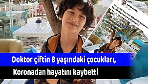 Doktor çiftin 8 yaşındaki çocukları, Koronadan hayatını kaybetti