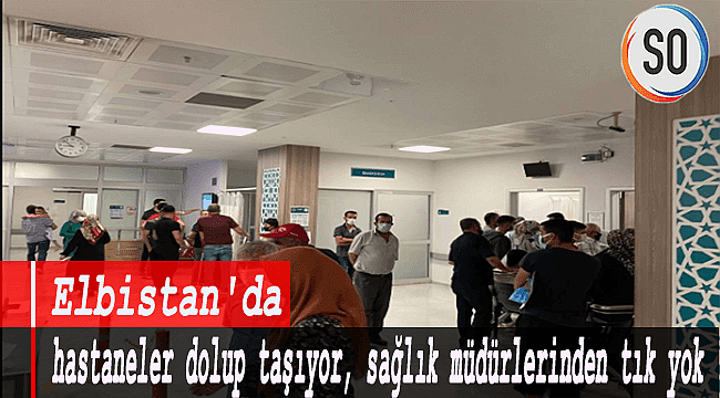 Elbistan'da hastaneler dolup taşıyor, sağlık müdürlerinden tık yok!
