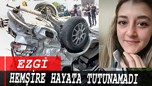 EZGİ HEMŞİRE HAYATA TUTUNAMADI
