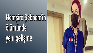 Hemşire Şebnem'in ölümünde yeni gelişme