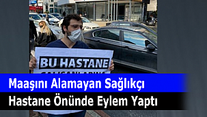 Maaşını Alamayan Sağlıkçı Hastane Önünde Eylem Yaptı