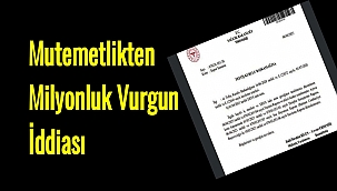 Mutemetlikten Milyonluk Vurgun İddiası