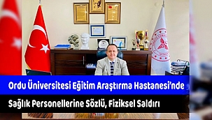 Ordu Üniversitesi Eğitim Araştırma Hastanesi’nde Sağlık Personellerine Sözlü, Fiziksel Saldırı