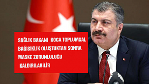 SAĞLIK BAKANI KOCA TOPLUMSAL BAĞIŞIKLIK OLUŞTUKTAN SONRA MASKE ZORUNLULUĞU KALDIRILABİLİR