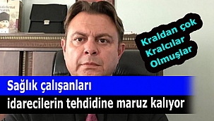 Sağlık çalışanları idarecilerin tehdidine maruz kalıyor