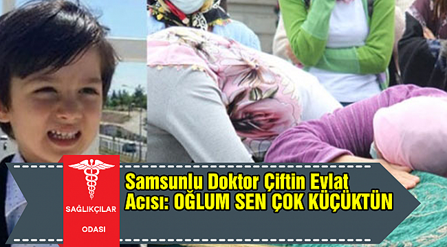 Samsunlu Doktor Çiftin Evlat Acısı: OĞLUM SEN ÇOK KÜÇÜKTÜN