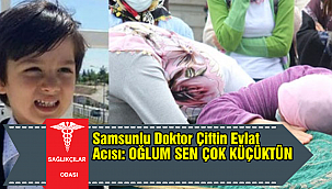 Samsunlu Doktor Çiftin Evlat Acısı: OĞLUM SEN ÇOK KÜÇÜKTÜN