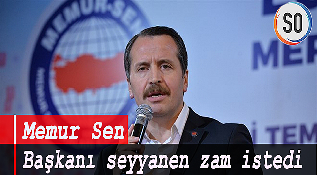Memur Sen Başkanı seyyanen zam istedi