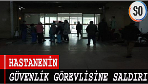 HASTANENİN GÜVENLİK GÖREVLİSİNE SALDIRI