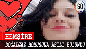 HEMŞİRE DOĞALGAZ BORUSUNA ASILI BULUNDU