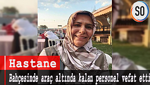 Hastane bahçesinde araç altında kalan personel vefat etti.