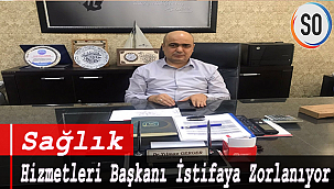 Sağlık Hizmetleri Başkanı İstifaya Zorlanıyor