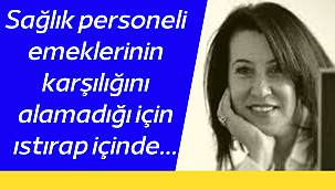 Sağlık personeli emeklerinin karşılığını alamadığı için ıstırap içinde