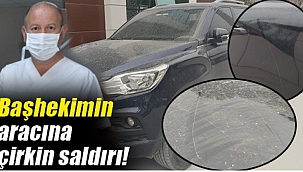 Başhekimin aracına saldırı