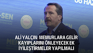 Ali Yalçın: Memurlara Gelir Kayıplarını Önleyecek Ek İyileştirmeler Yapılmalı