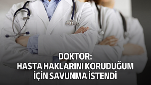 doktor: Hasta haklarını koruduğum için savunma istendi