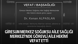 Giresun Merkez Soğuksu Aile Sağlığı Merkezi'nde Görevli Aile Hekimi Vefat Etti