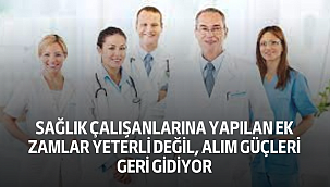 Sağlık Çalışanlarına Yapılan Ek Zamlar Yeterli Değil, Alım Güçleri Geri Gidiyor