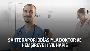 sahte rapor iddiasıyla doktor ve hemşireye 11 yıl hapis