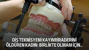Diş Teknisyeni Kayınbiraderini Öldüren Kadın: Birlikte Olmam İçin..