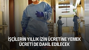 İşçilerin Yıllık İzin Ücretine Yemek Ücreti de Dahil Edilecek
