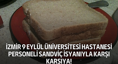 İzmir 9 Eylül Üniversitesi Hastanesi Personeli Sandviç İsyanıyla Karşı Karşıya!