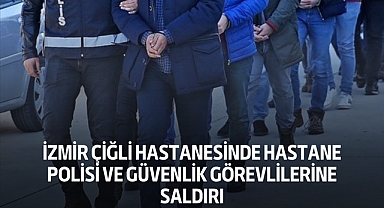 Izmir Çiğli Hastanesinde Hastane Polisi ve Güvenlik Görevlilerine Saldırı