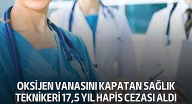 Oksijen Vanasını Kapatan Sağlık Teknikeri 17,5 Yıl Hapis Cezası Aldı