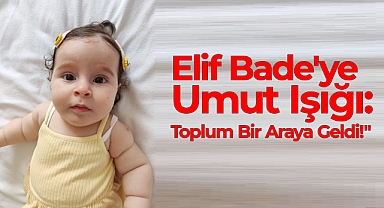 Elif Bade'ye Umut Işığı: Toplum Bir Araya Geldi