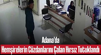 Adana’da Hemşirelerin Cüzdanlarını Çalan Hırsız Tutuklandı