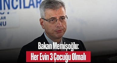 Bakan Memişoğlu: Her Evin 3 Çocuğu Olmalı