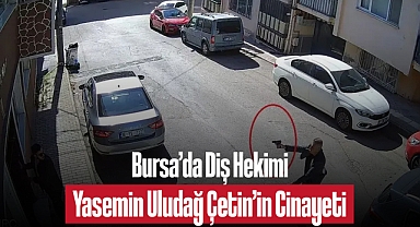 Bursa’da Diş Hekimi Yasemin Uludağ Çetin’in Cinayeti