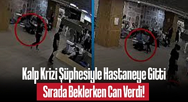 Kalp Krizi Şüphesiyle Hastaneye Gitti, Sırada Beklerken Can Verdi!