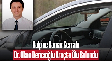 Kalp ve Damar Cerrahı Dr. Okan Dericioğlu Araçta Ölü Bulundu