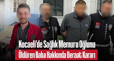 Kocaeli'de Sağlık Memuru Oğlunu Öldüren Baba Hakkında Beraat Kararı