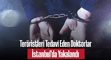 Teröristleri Tedavi Eden Doktorlar İstanbul'da Yakalandı