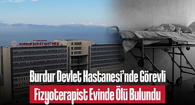 Burdur Devlet Hastanesi'nde Görevli Fizyoterapist Evinde Ölü Bulundu