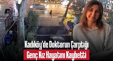 Kadıköy'de Doktorun Çarptığı Genç Kız Hayatını Kaybetti