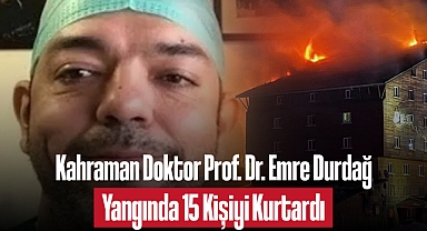 Kahraman Doktor Prof. Dr. Emre Durdağ, Yangında 15 Kişiyi Kurtardı